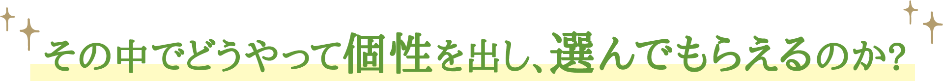 その中でどうやって個性を出し、選んでもらえるのか?